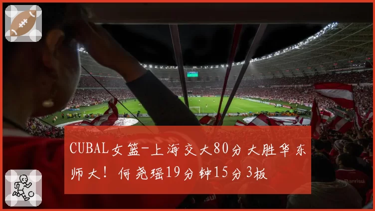 CUBAL女篮-上海交大80分大胜华东师大!何尧瑶19分钟15分3板