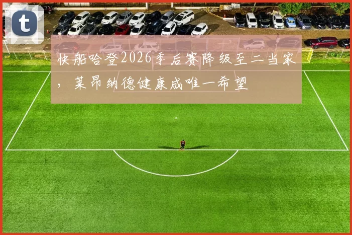 快船哈登2026季后赛降级至二当家，莱昂纳德健康成唯一希望